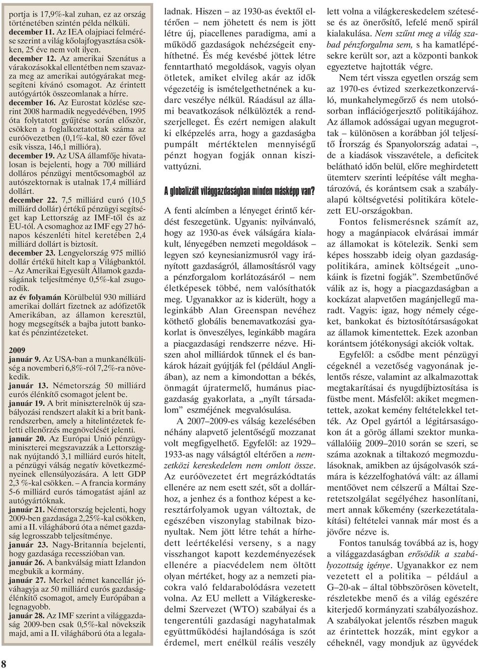 Az Eurostat közlése szerint 2008 harmadik negyedévében, 1995 óta folytatott gyûjtése során elõször, csökken a foglalkoztatottak száma az euróövezetben (0,1%-kal, 80 ezer fõvel esik vissza, 146,1