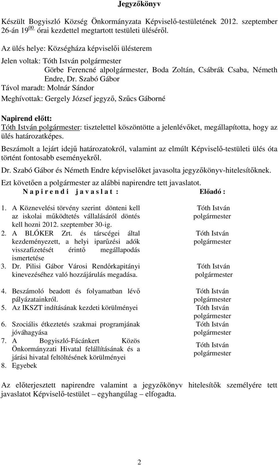 Szabó Gábor Távol maradt: Molnár Sándor Meghívottak: Gergely József jegyző, Szűcs Gáborné Napirend előtt: : tisztelettel köszöntötte a jelenlévőket, megállapította, hogy az ülés határozatképes.