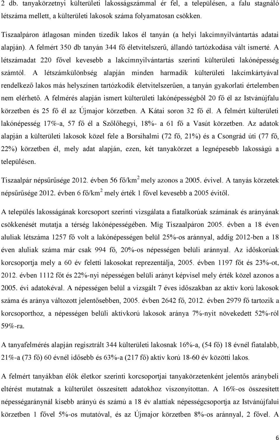 A létszámadat 220 fővel kevesebb a lakcímnyilvántartás szerinti külterületi lakónépesség számtól.