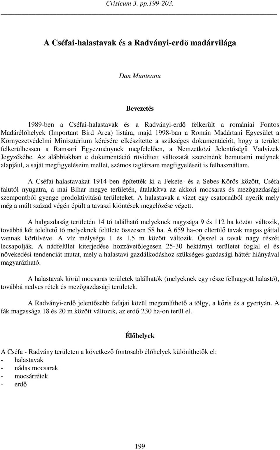 majd 1998-ban a Román Madártani Egyesület a Környezetvédelmi Minisztérium kérésére elkészítette a szükséges dokumentációt, hogy a terület felkerülhessen a Ramsari Egyezménynek megfelelően, a