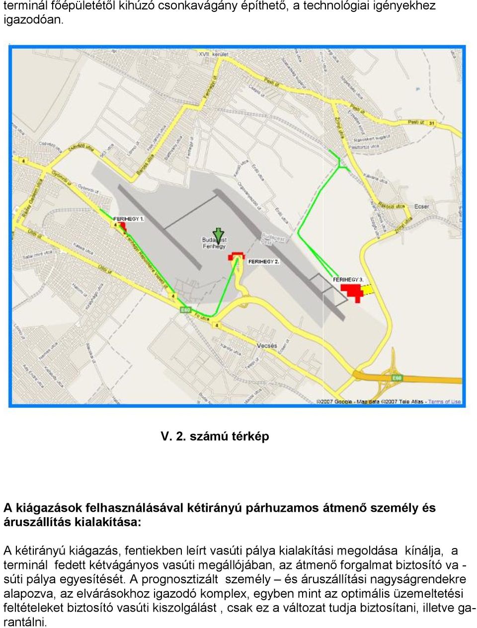 pálya kialakítási megoldása kínálja, a terminál fedett kétvágányos vasúti megállójában, az átmenő forgalmat biztosító va - súti pálya egyesítését.