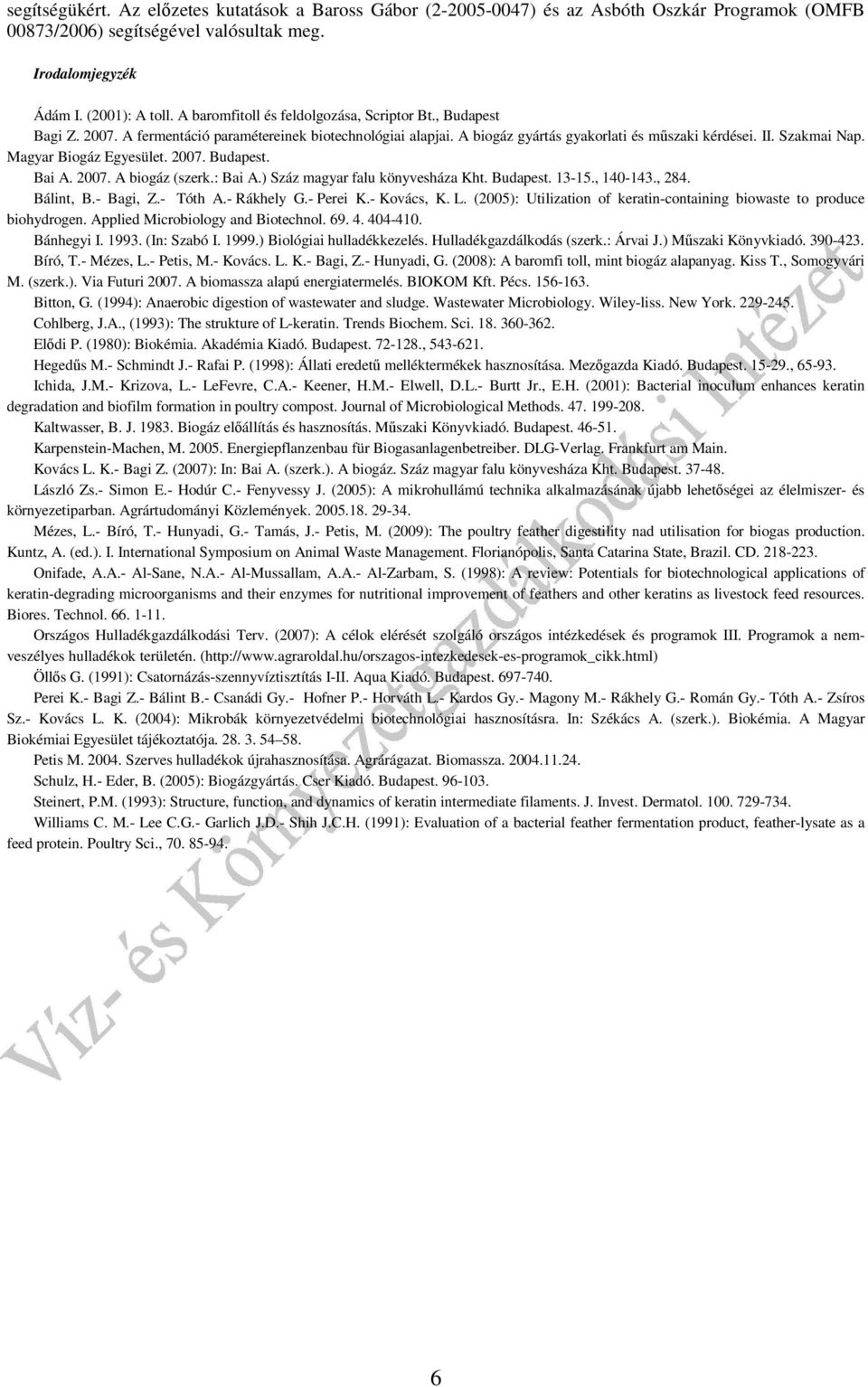 Magyar Biogáz Egyesület. 2007. Budapest. Bai A. 2007. A biogáz (szerk.: Bai A.) Száz magyar falu könyvesháza Kht. Budapest. 13-15., 140-143., 284. Bálint, B.- Bagi, Z.- Tóth A.- Rákhely G.- Perei K.