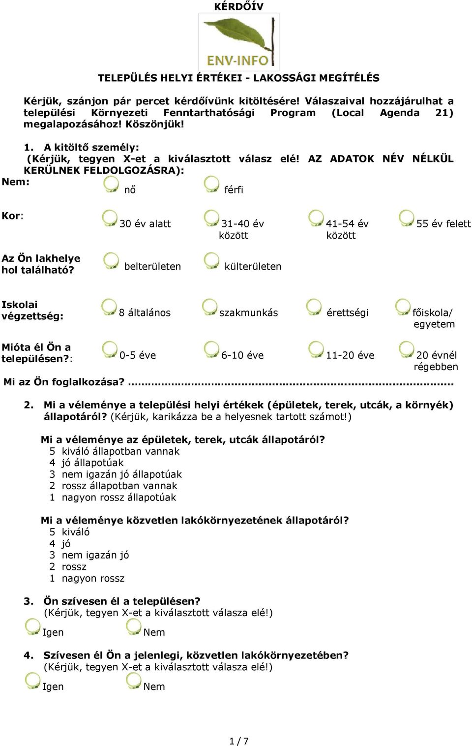 AZ ADATOK NÉV NÉLKÜL KERÜLNEK FELDOLGOZÁSRA): Nem: nő férfi Kor: 30 év alatt 31-40 év között 41-54 év között 55 év felett Az Ön lakhelye hol található?