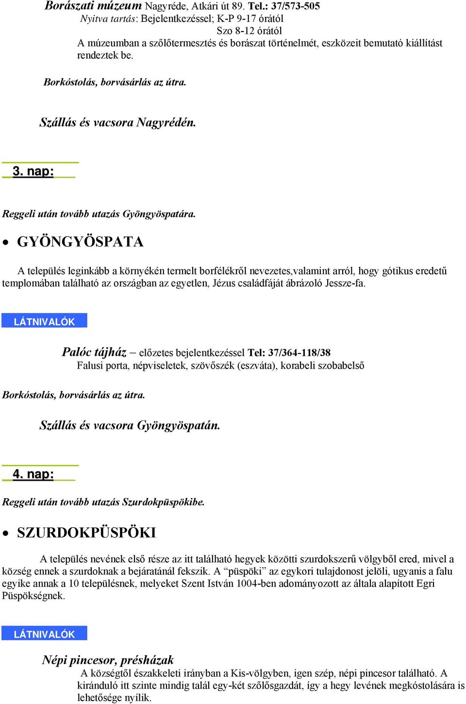 Borkóstolás, borvásárlás az útra. Szállás és vacsora Nagyrédén. 3. nap: Reggeli után tovább utazás Gyöngyöspatára.