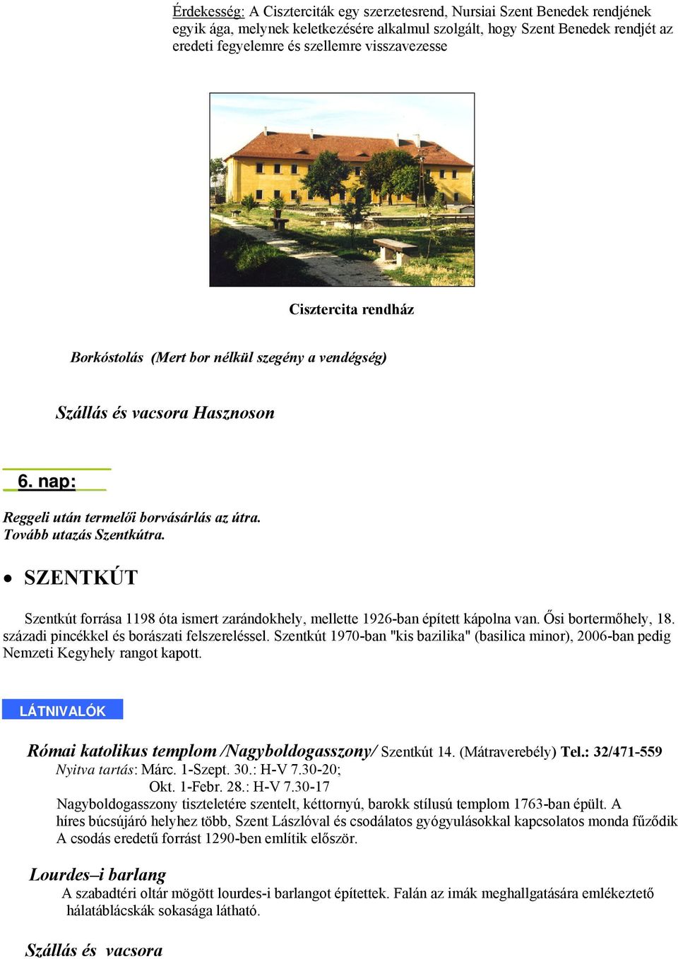 SZENTKÚT Szentkút forrása 1198 óta ismert zarándokhely, mellette 1926-ban épített kápolna van. Ősi bortermőhely, 18. századi pincékkel és borászati felszereléssel.