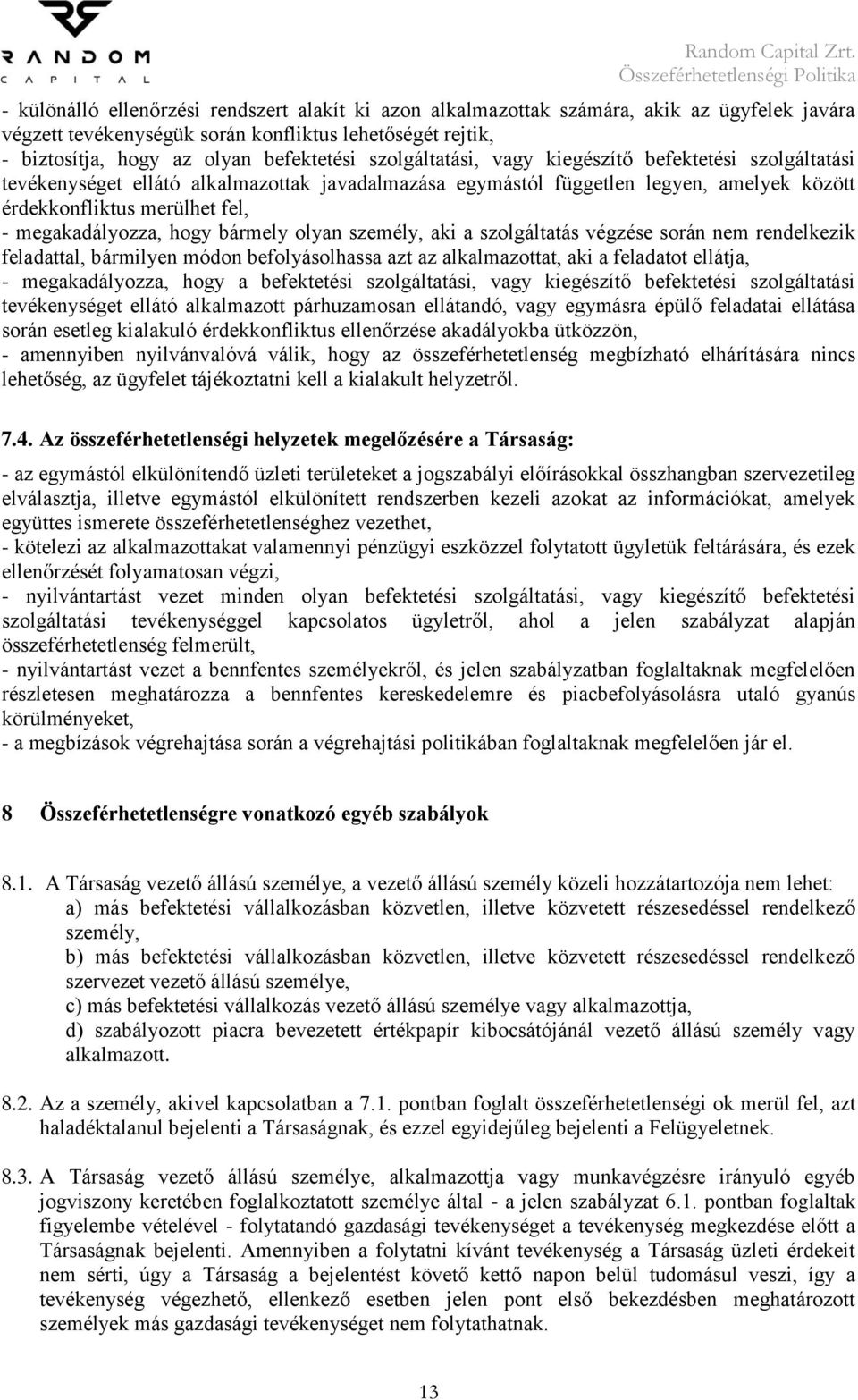 hogy bármely olyan személy, aki a szolgáltatás végzése során nem rendelkezik feladattal, bármilyen módon befolyásolhassa azt az alkalmazottat, aki a feladatot ellátja, - megakadályozza, hogy a