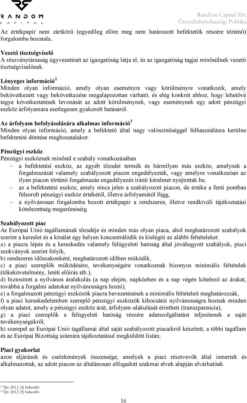 Lényeges információ 2 Minden olyan információ, amely olyan eseményre vagy körülményre vonatkozik, amely bekövetkezett vagy bekövetkezése megalapozottan várható, és elég konkrét ahhoz, hogy lehetővé