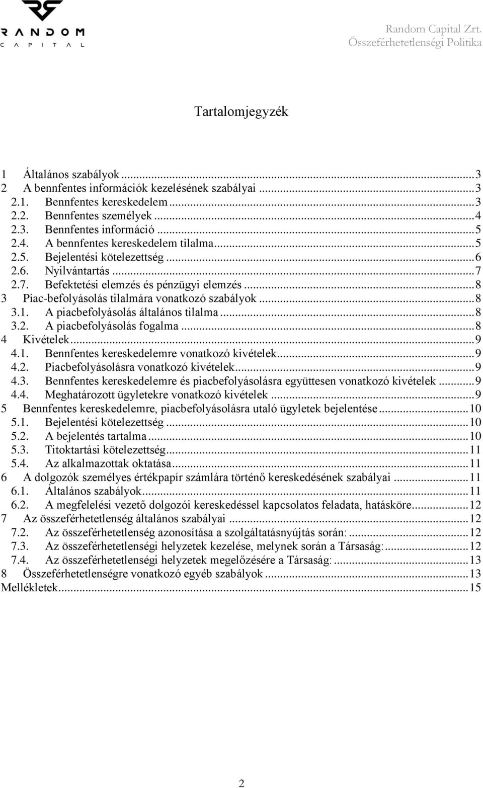 A piacbefolyásolás általános tilalma... 8 3.2. A piacbefolyásolás fogalma... 8 4 Kivételek... 9 4.1. Bennfentes kereskedelemre vonatkozó kivételek... 9 4.2. Piacbefolyásolásra vonatkozó kivételek.