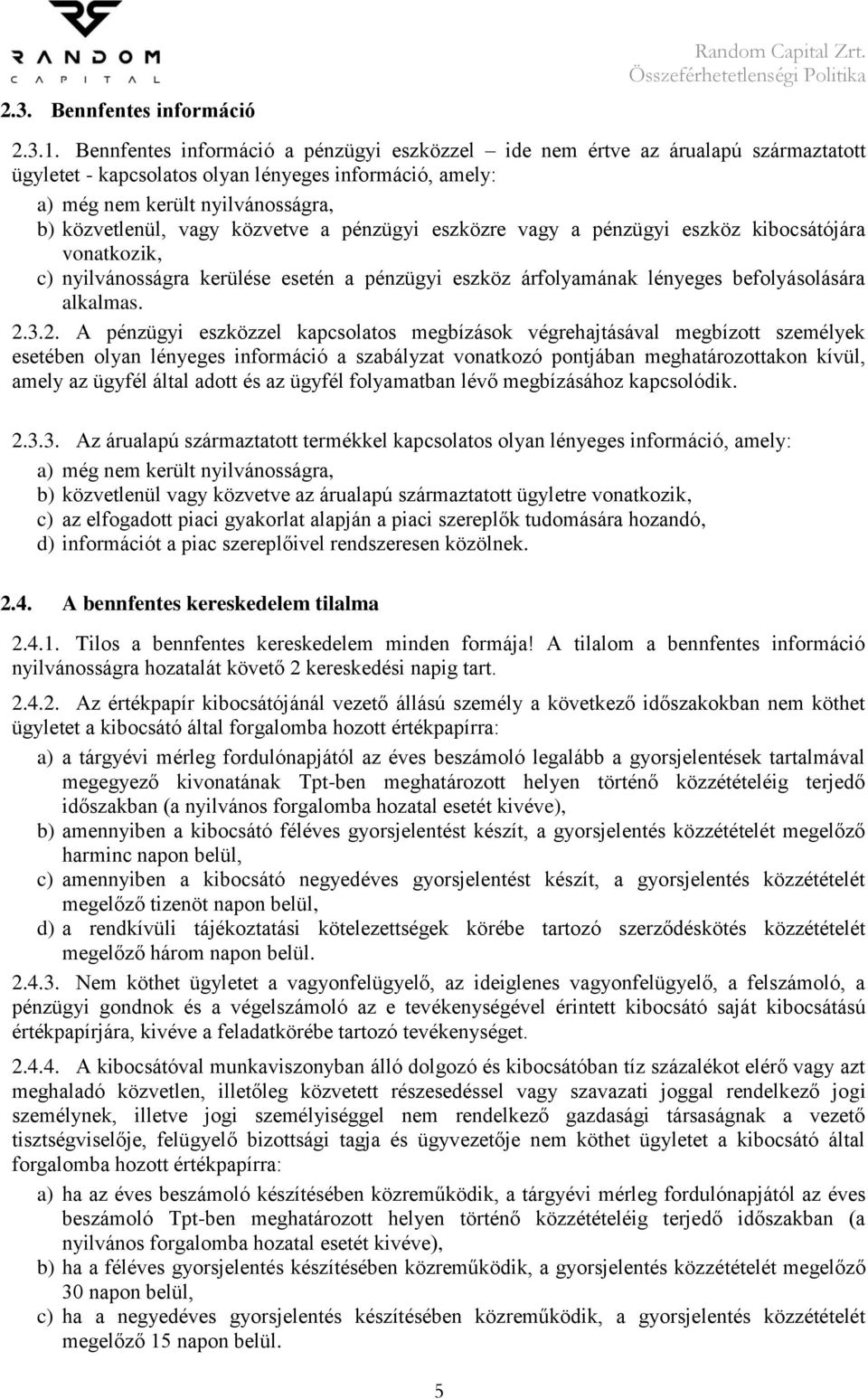 közvetve a pénzügyi eszközre vagy a pénzügyi eszköz kibocsátójára vonatkozik, c) nyilvánosságra kerülése esetén a pénzügyi eszköz árfolyamának lényeges befolyásolására alkalmas. 2.