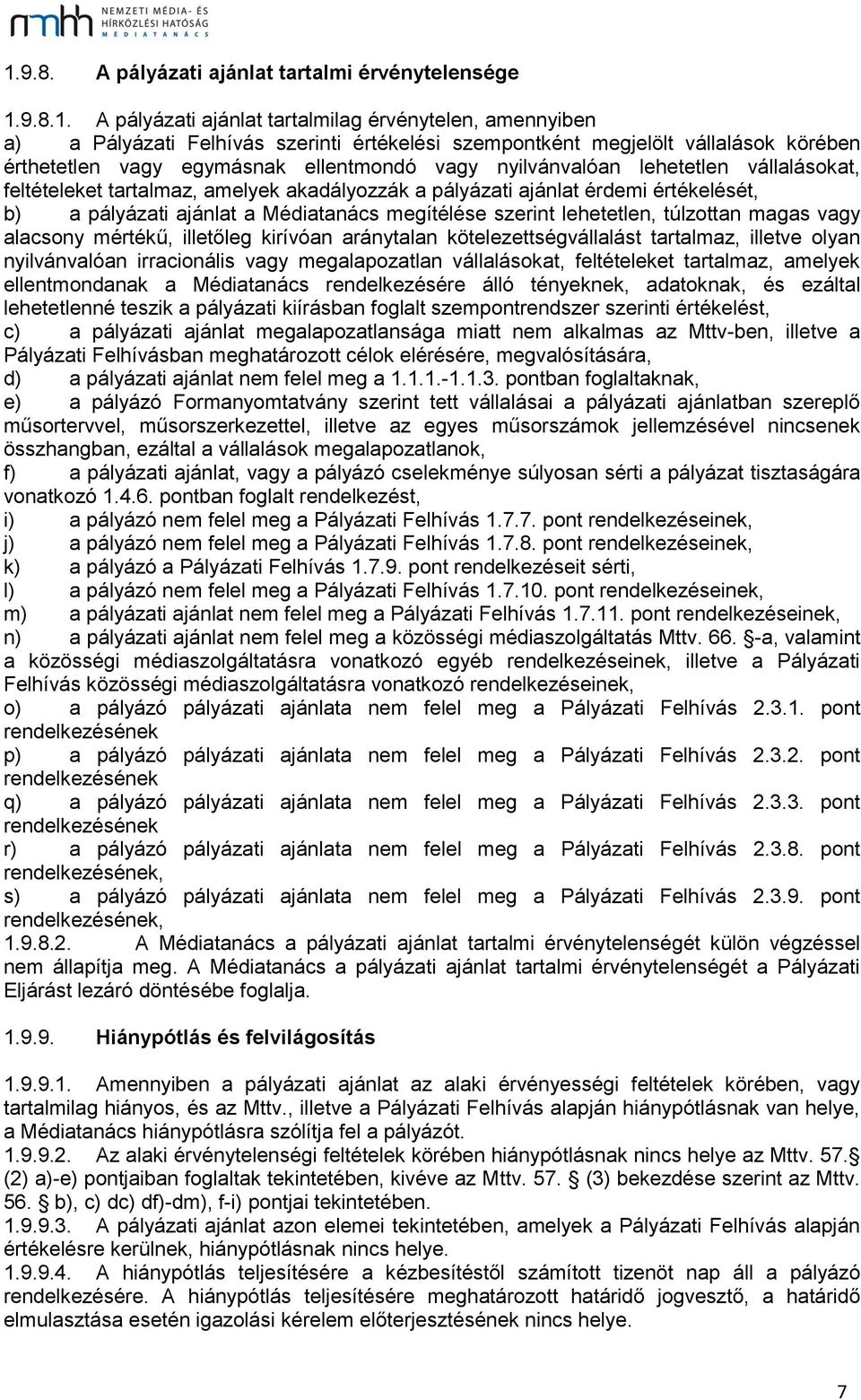 a Médiatanács megítélése szerint lehetetlen, túlzottan magas vagy alacsony mértékű, illetőleg kirívóan aránytalan kötelezettségvállalást tartalmaz, illetve olyan nyilvánvalóan irracionális vagy