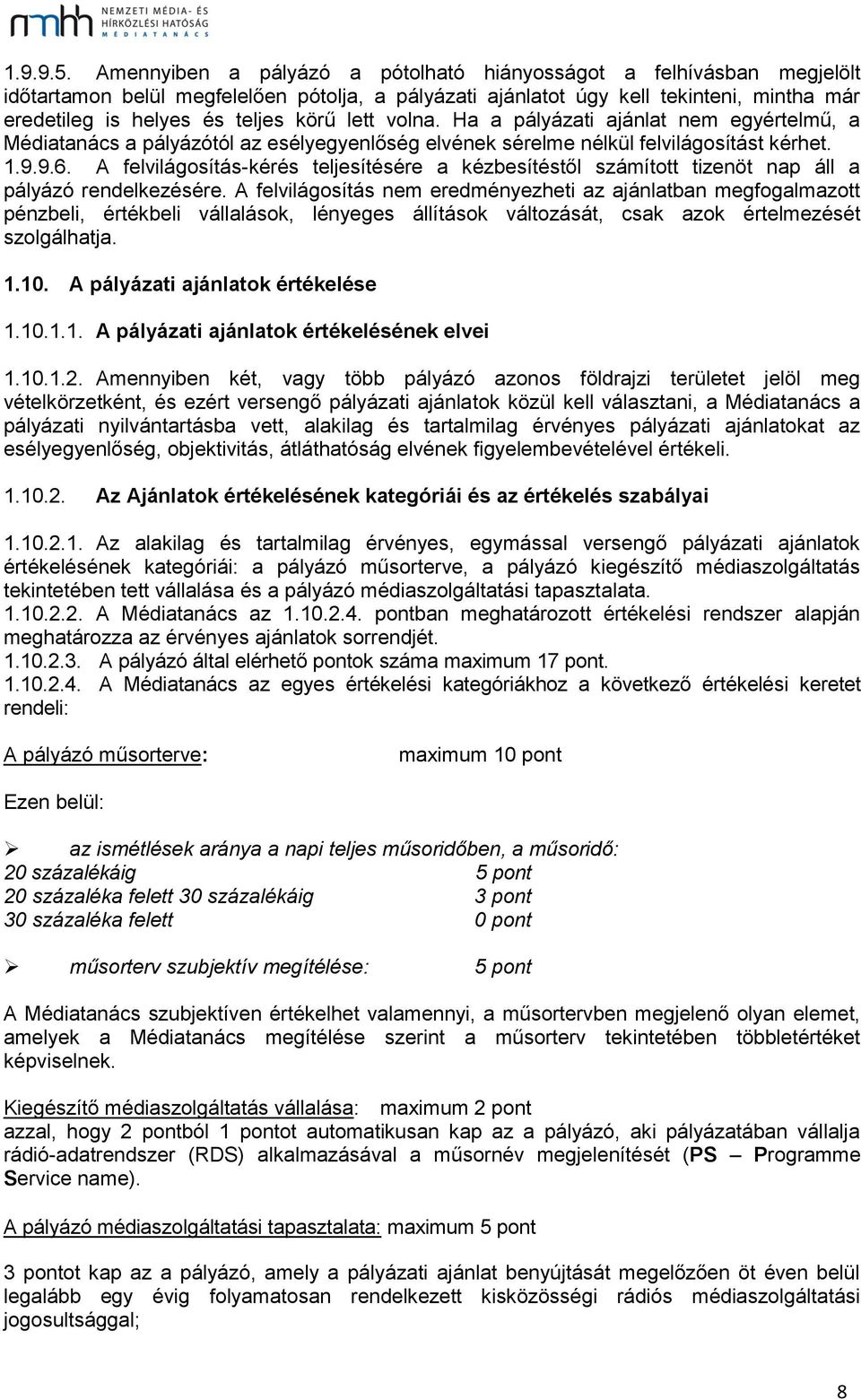 lett volna. Ha a pályázati ajánlat nem egyértelmű, a Médiatanács a pályázótól az esélyegyenlőség elvének sérelme nélkül felvilágosítást kérhet. 1.9.9.6.