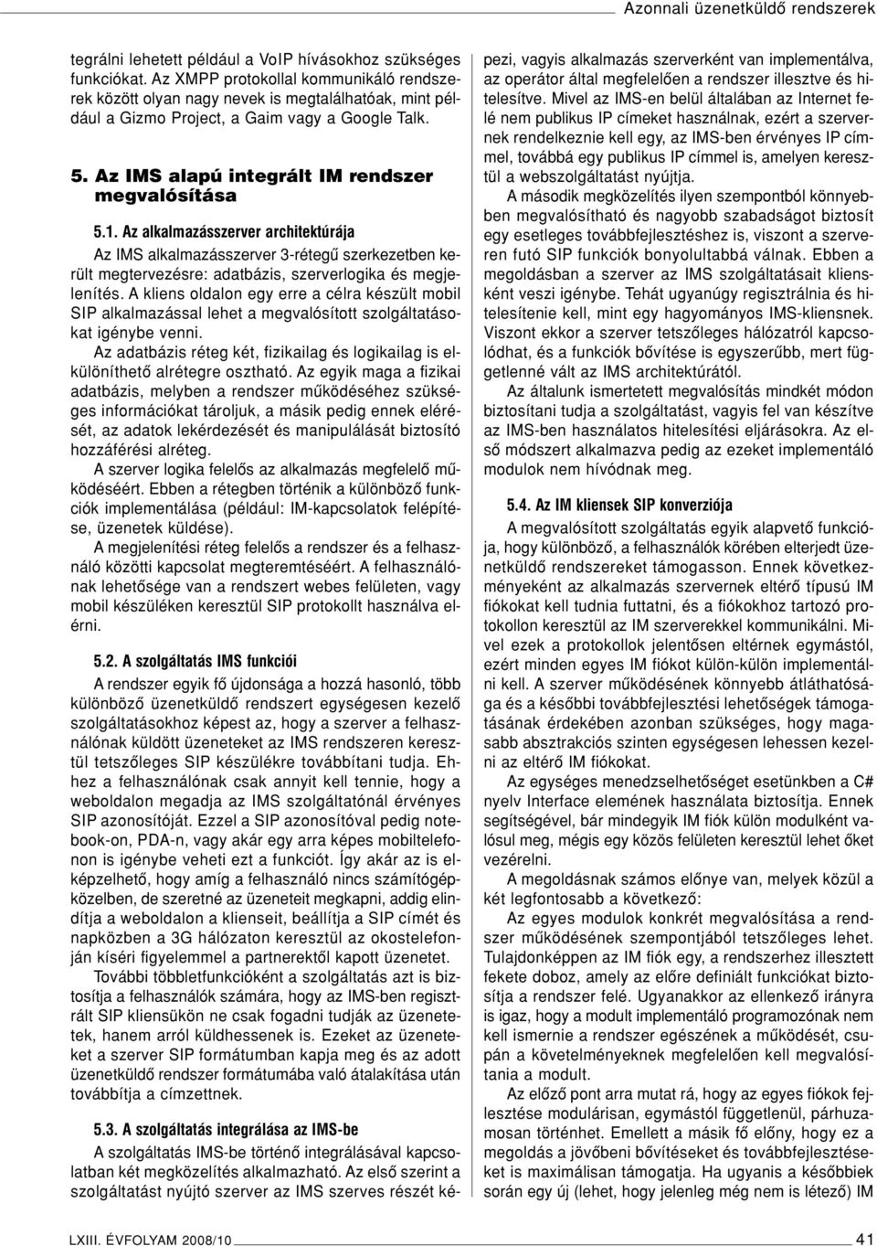 Az alkalmazásszerver architektúrája Az IMS alkalmazásszerver 3-rétegû szerkezetben került megtervezésre: adatbázis, szerverlogika és megjelenítés.