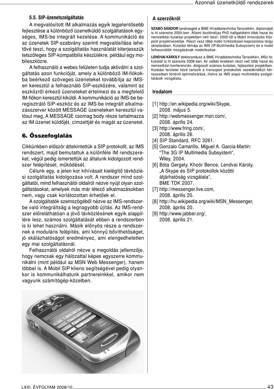 A felhasználó a webes felületen tudja aktiválni a szolgáltatás azon funkcióját, amely a különbözô IM-fiókokba beérkezô szöveges üzeneteket továbbítja az IMSen keresztül a felhasználó SIP-eszközére,