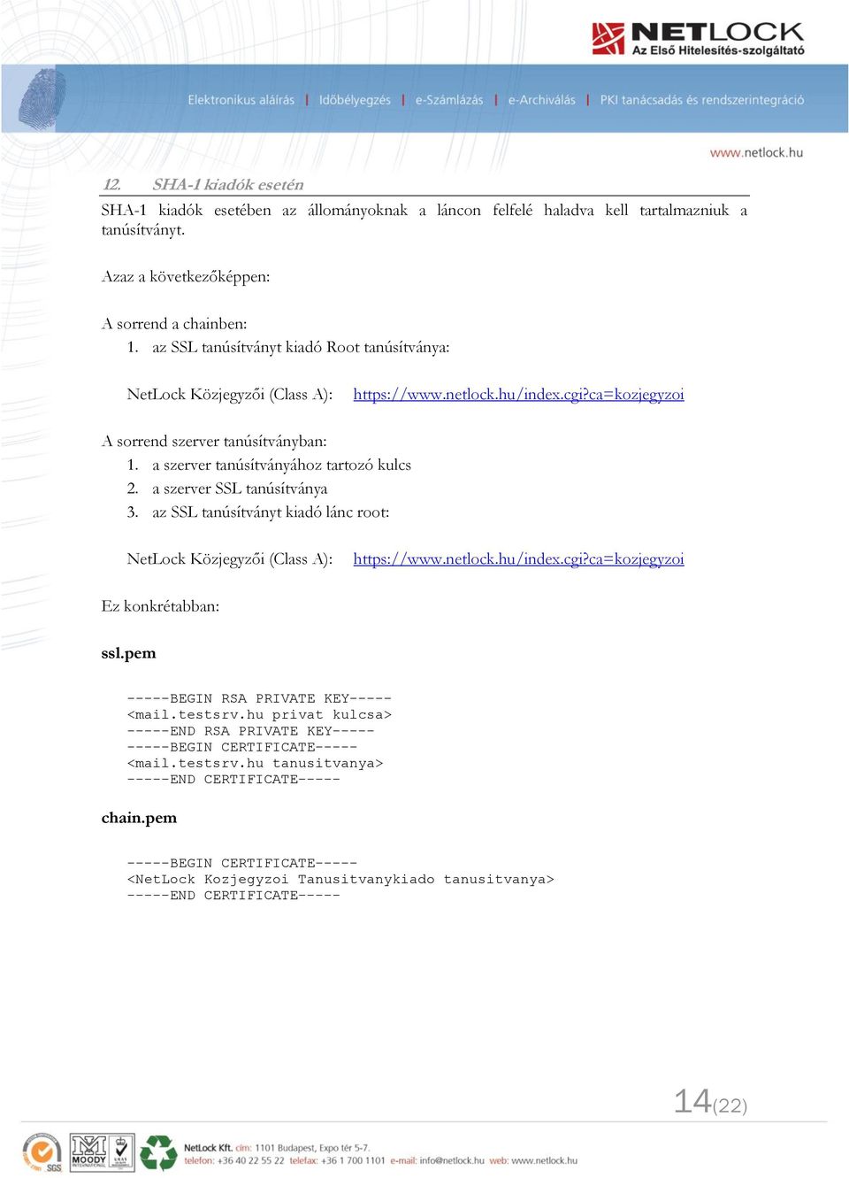 a szerver tanúsítványához tartozó kulcs 2. a szerver SSL tanúsítványa 3. az SSL tanúsítványt kiadó lánc root: NetLock Közjegyzői (Class A): https://www.netlock.hu/index.cgi?