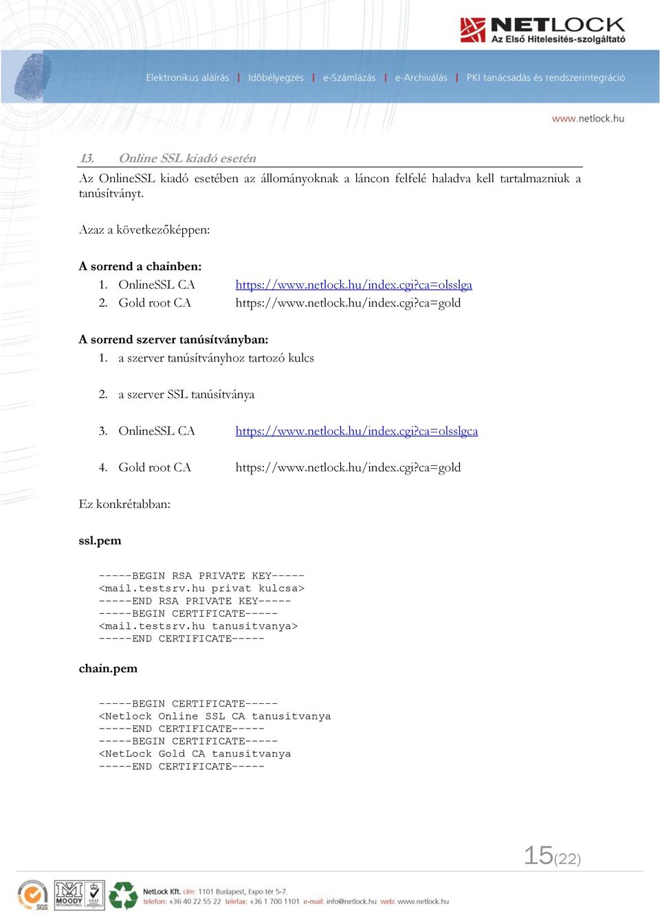 a szerver SSL tanúsítványa 3. OnlineSSL CA https://www.netlock.hu/index.cgi?ca=olsslgca 4. Gold root CA https://www.netlock.hu/index.cgi?ca=gold Ez konkrétabban: ssl.