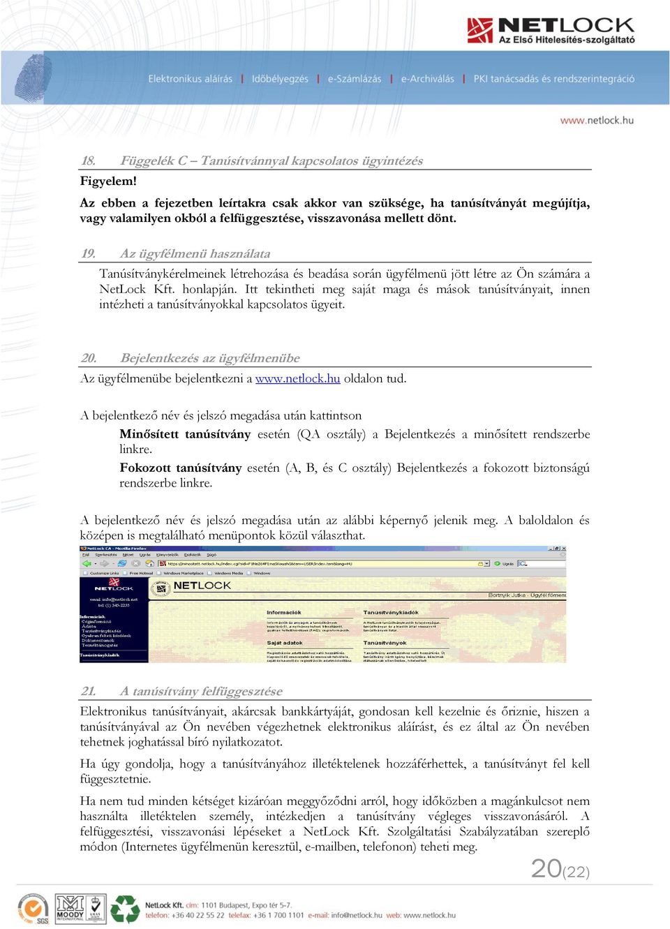 Az ügyfélmenü használata Tanúsítványkérelmeinek létrehozása és beadása során ügyfélmenü jött létre az Ön számára a NetLock Kft. honlapján.