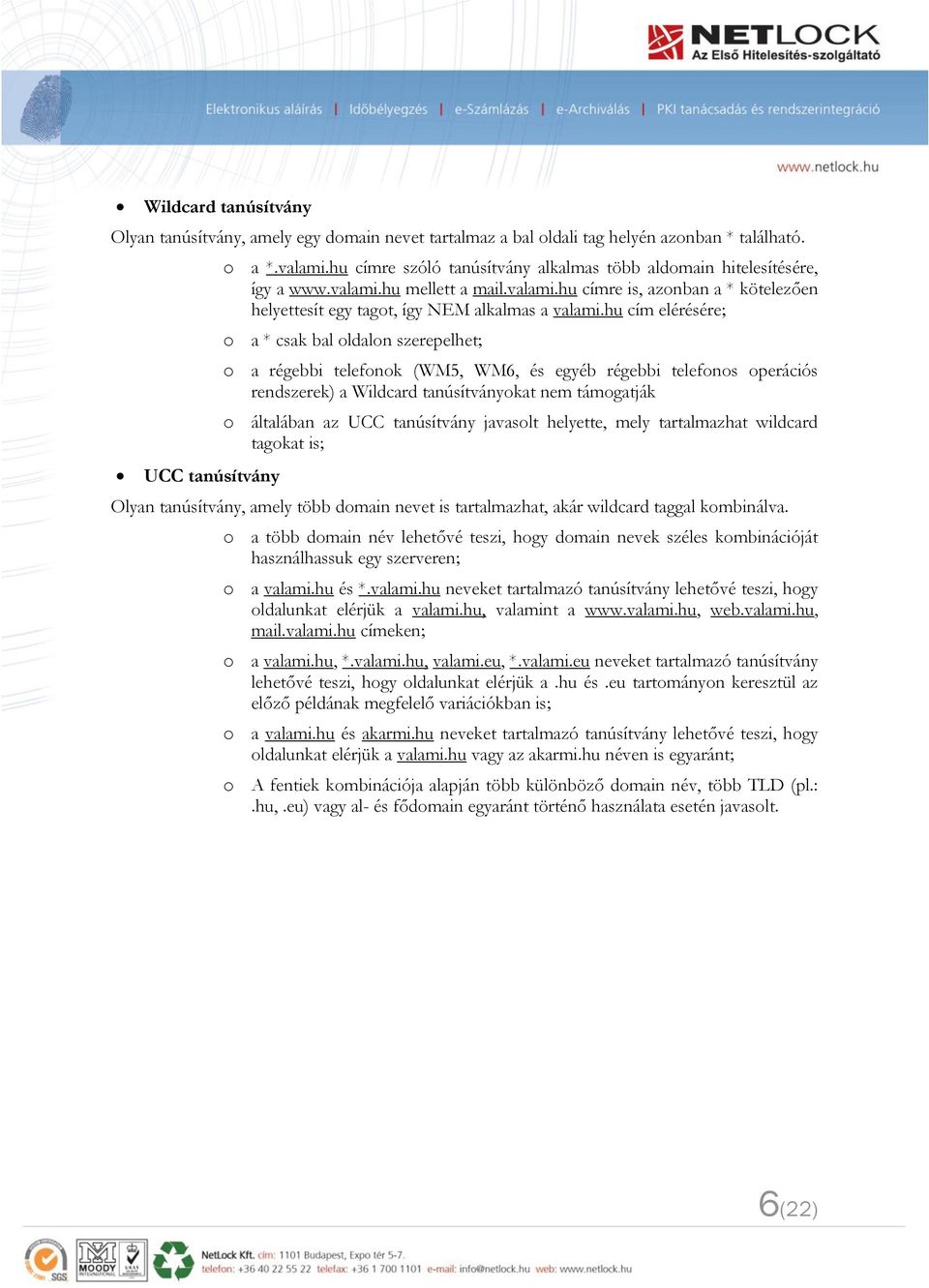 hu cím elérésére; o a * csak bal oldalon szerepelhet; o a régebbi telefonok (WM5, WM6, és egyéb régebbi telefonos operációs rendszerek) a Wildcard tanúsítványokat nem támogatják o általában az UCC