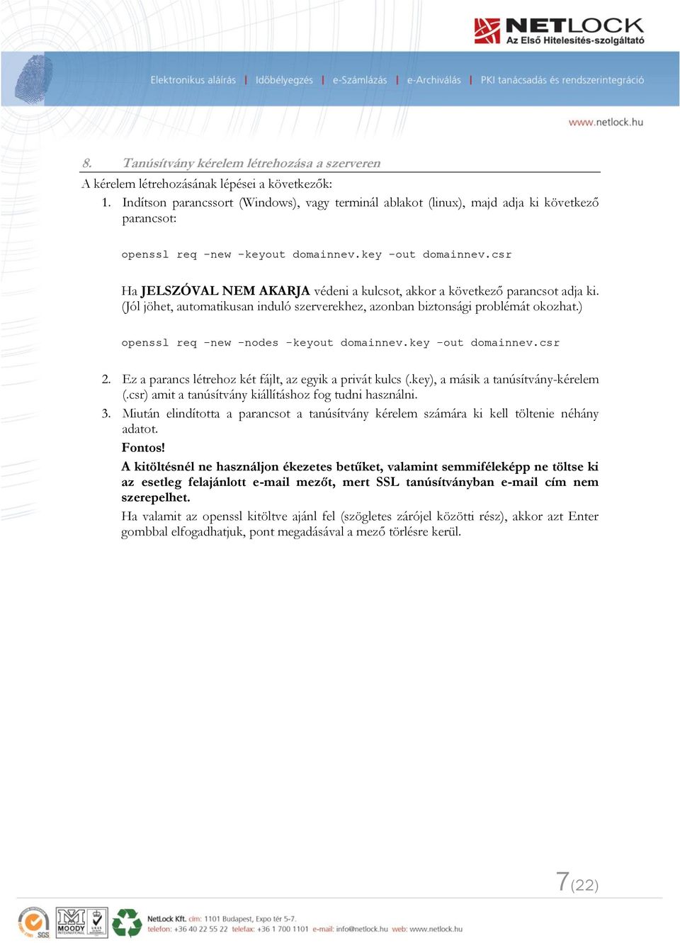 csr Ha JELSZÓVAL NEM AKARJA védeni a kulcsot, akkor a következő parancsot adja ki. (Jól jöhet, automatikusan induló szerverekhez, azonban biztonsági problémát okozhat.