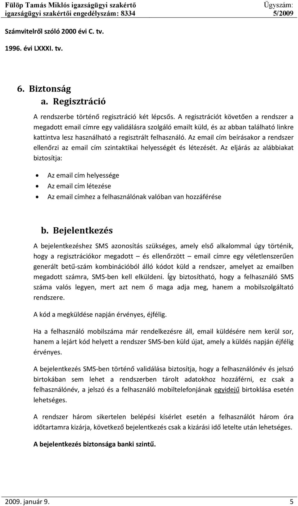 Az email cím beírásakor a rendszer ellenőrzi az email cím szintaktikai helyességét és létezését.