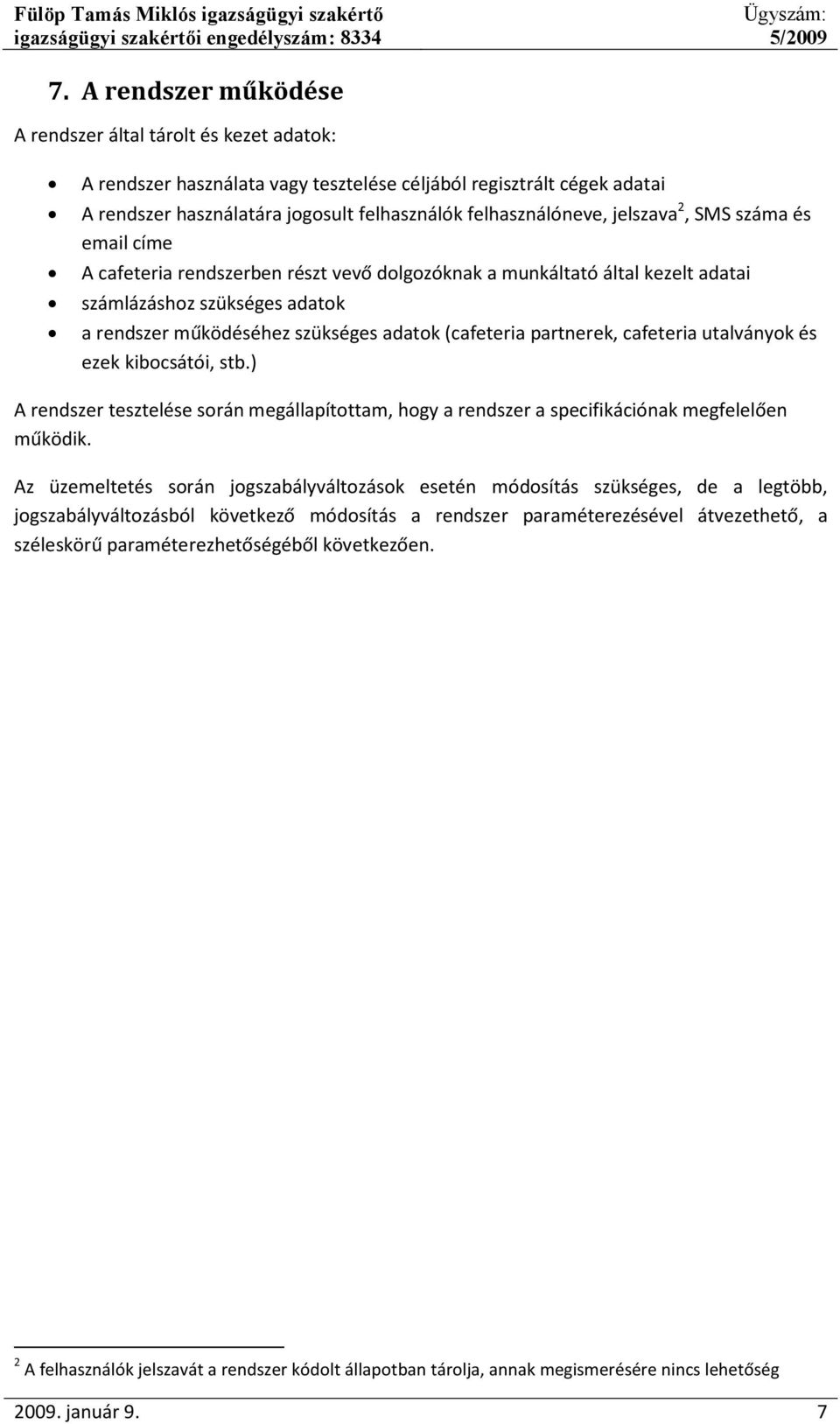 jelszava 2, SMS száma és email címe A cafeteria rendszerben részt vevő dolgozóknak a munkáltató által kezelt adatai számlázáshoz szükséges adatok a rendszer működéséhez szükséges adatok (cafeteria