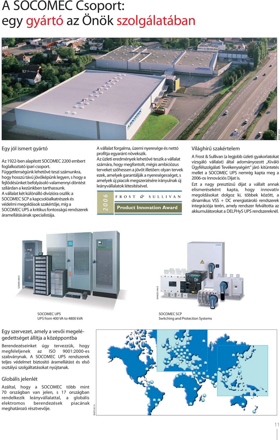 A vállalat két különálló divízióra oszlik: a SOCOMEC SCP a kapcsolóalkatrészek és védelmi megoldások szakértője, míg a SOCOMEC UPS a kritikus fontosságú rendszerek áramellátásának specialistája.