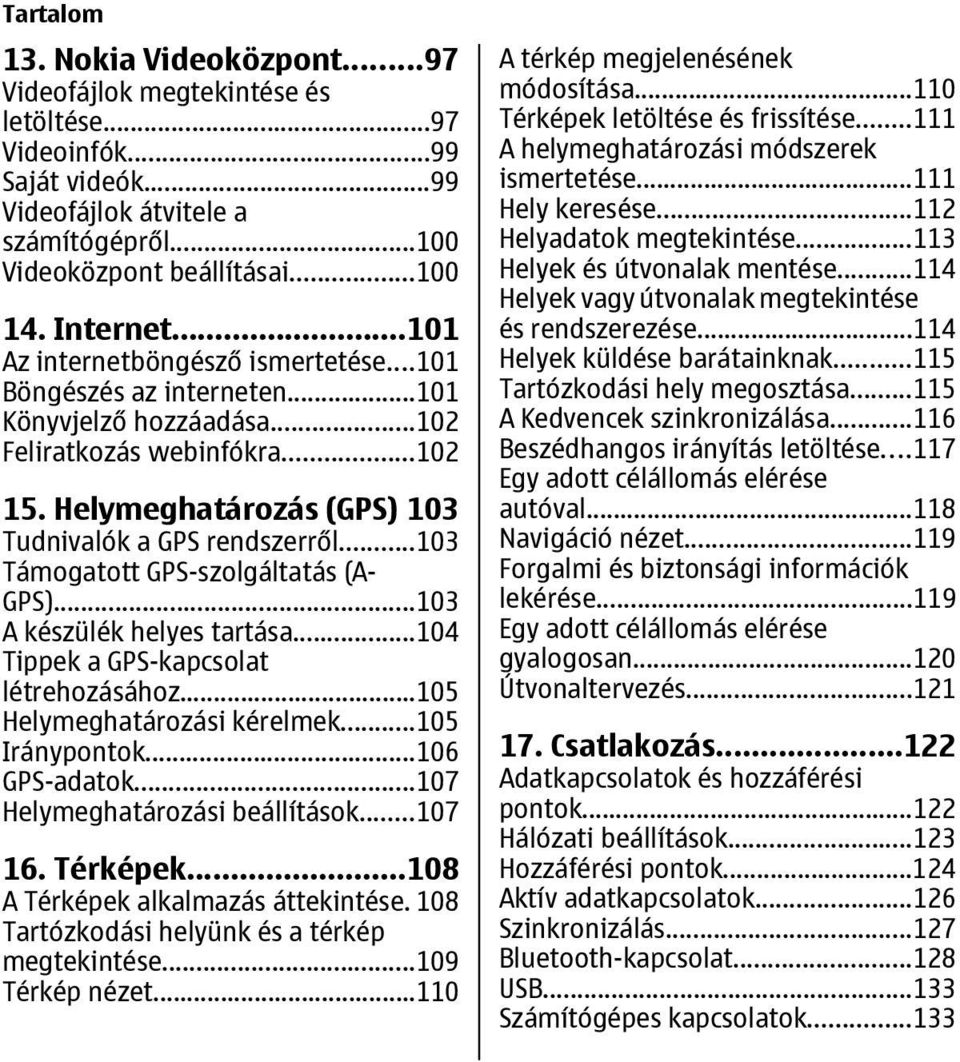 Helymeghatározás (GPS) 103 Tudnivalók a GPS rendszerről...103 Támogatott GPS-szolgáltatás (A- GPS)...103 A készülék helyes tartása...104 Tippek a GPS-kapcsolat létrehozásához.