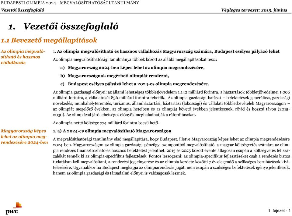 Magyarország 2024-ben képes lehet az olimpia megrendezésére, b) Magyarországnak megérheti olimpiát rendezni, c) Budapest esélyes pályázó lehet a 2024-es olimpia megrendezésére.