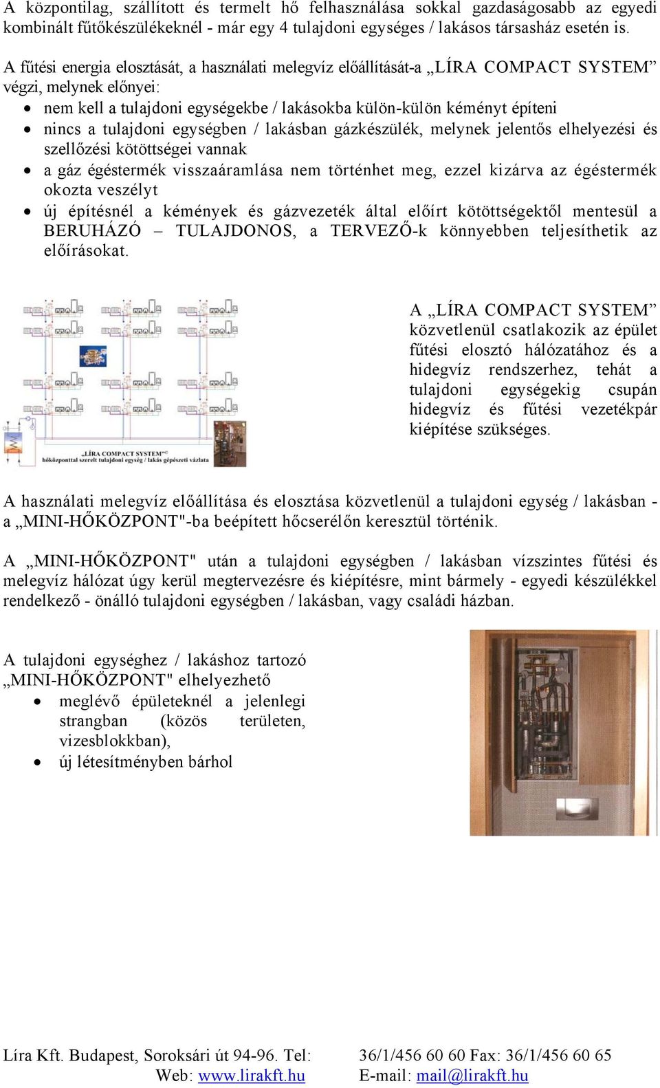 egységben / lakásban gázkészülék, melynek jelentős elhelyezési és szellőzési kötöttségei vannak a gáz égéstermék visszaáramlása nem történhet meg, ezzel kizárva az égéstermék okozta veszélyt új