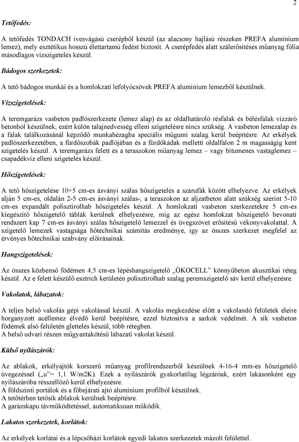 Vízszigetelések: A teremgarázs vasbeton padlószerkezete (lemez alap) és az oldalhatároló résfalak és bélésfalak vízzáró betonból készülnek, ezért külön talajnedvesség elleni szigetelésre nincs