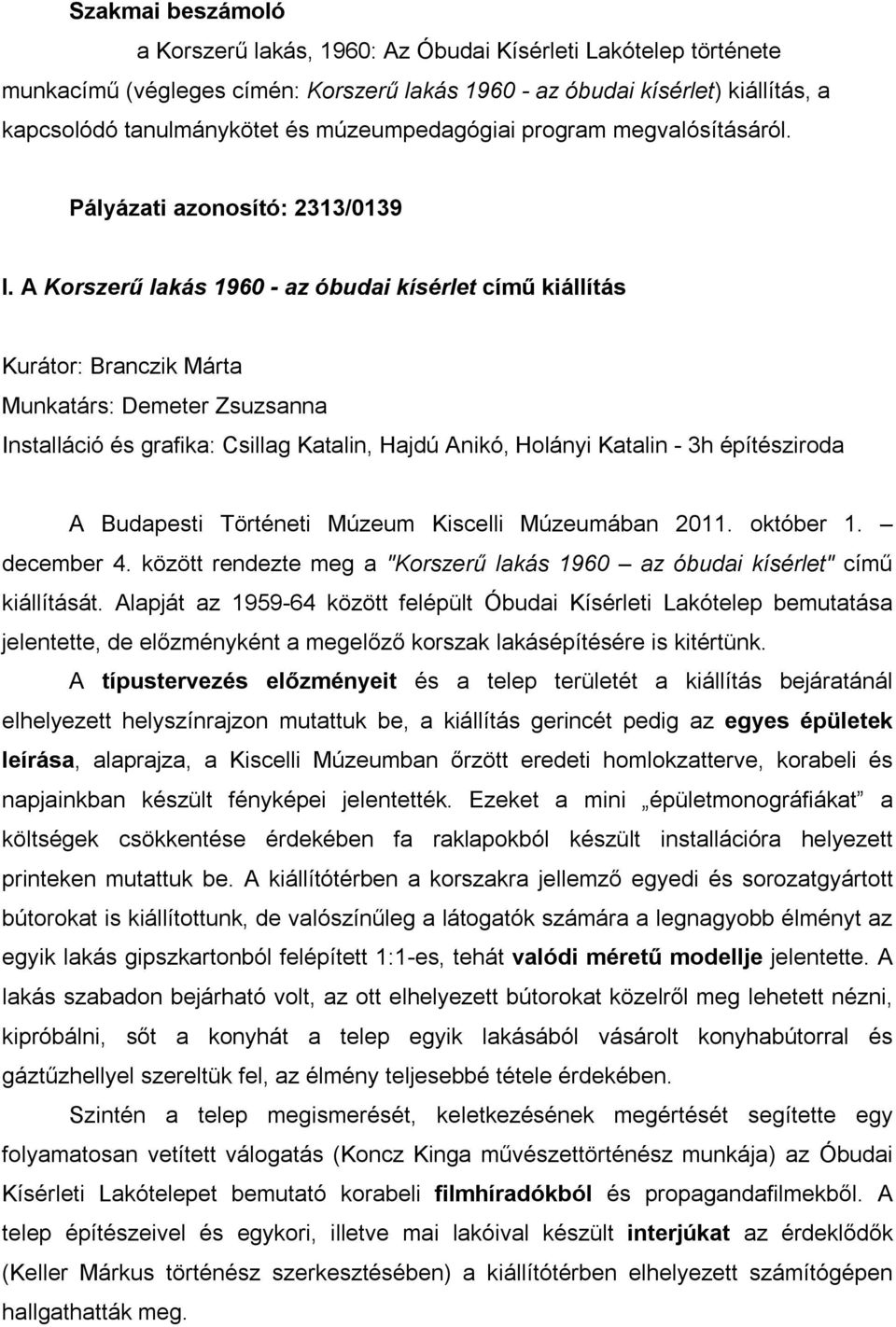 A Korszerű lakás 1960 - az óbudai kísérlet című kiállítás Kurátor: Branczik Márta Munkatárs: Demeter Zsuzsanna Installáció és grafika: Csillag Katalin, Hajdú Anikó, Holányi Katalin - 3h építésziroda