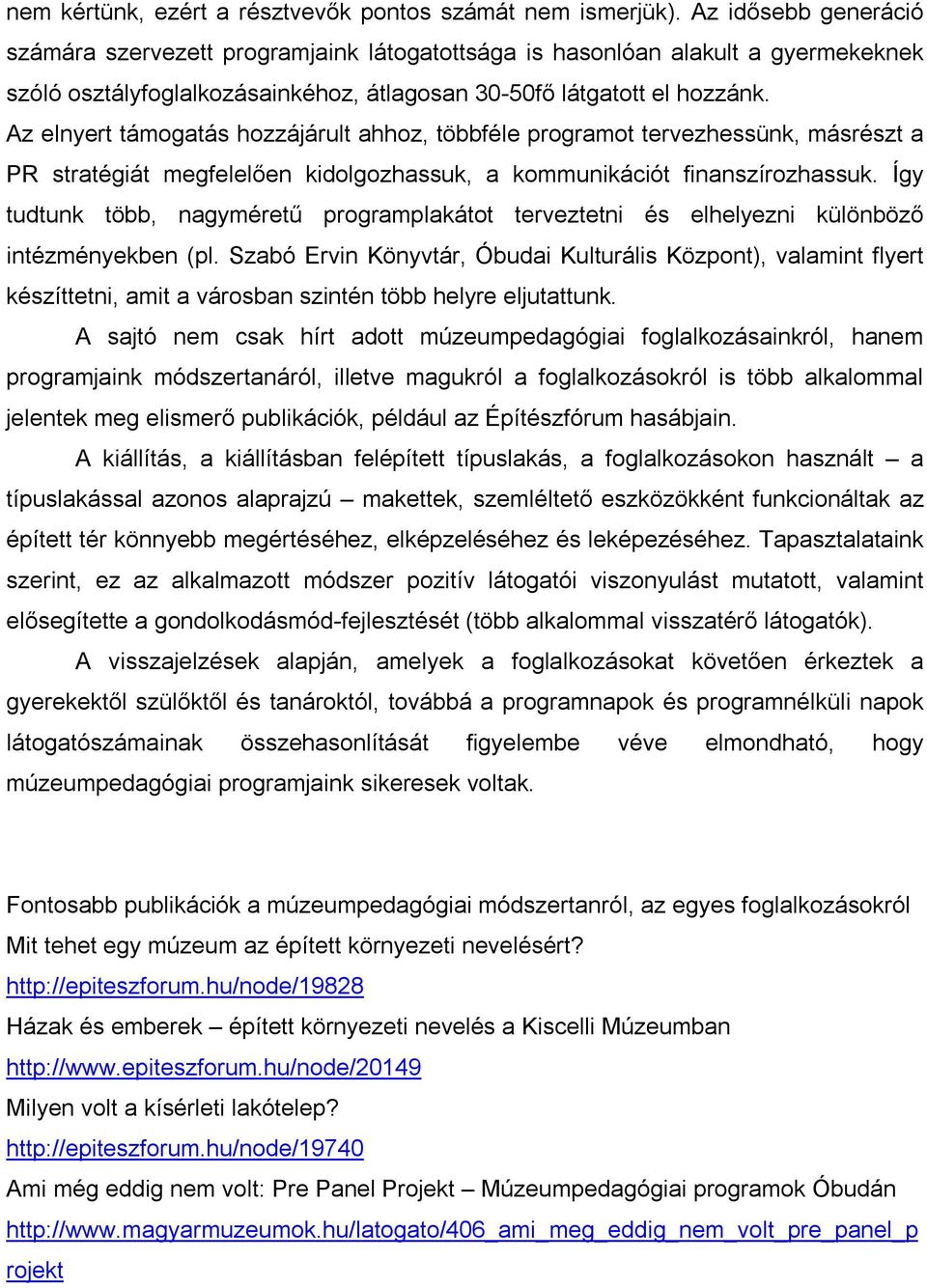 Az elnyert támogatás hozzájárult ahhoz, többféle programot tervezhessünk, másrészt a PR stratégiát megfelelően kidolgozhassuk, a kommunikációt finanszírozhassuk.