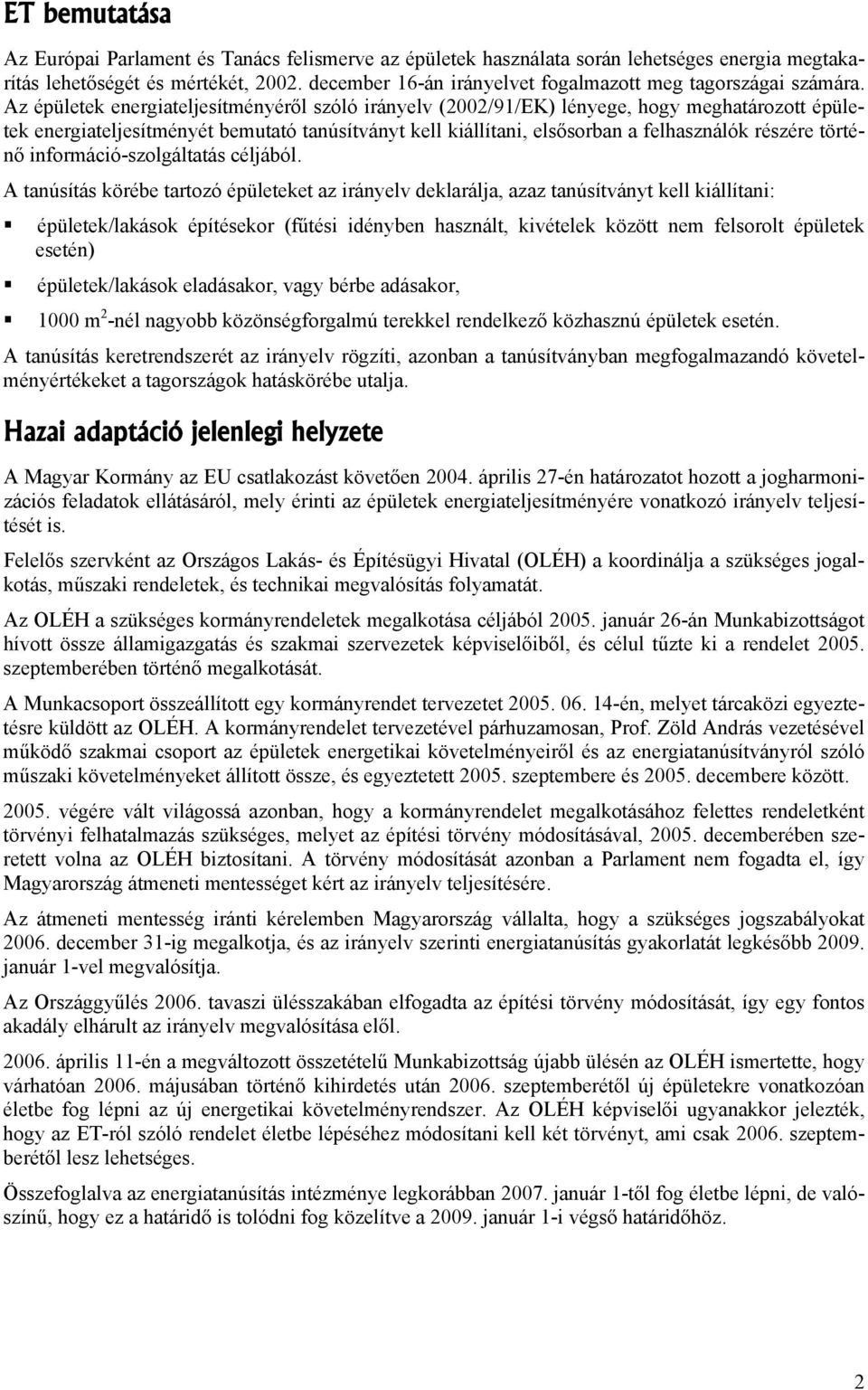 Az épületek energiateljesítményéről szóló irányelv (2002/91/EK) lényege, hogy meghatározott épületek energiateljesítményét bemutató tanúsítványt kell kiállítani, elsősorban a felhasználók részére
