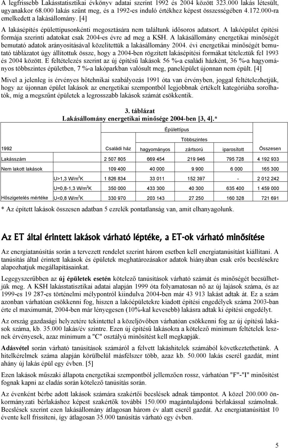 A lakásállomány energetikai minőségét bemutató adatok arányosításával közelítettük a lakásállomány 2004.