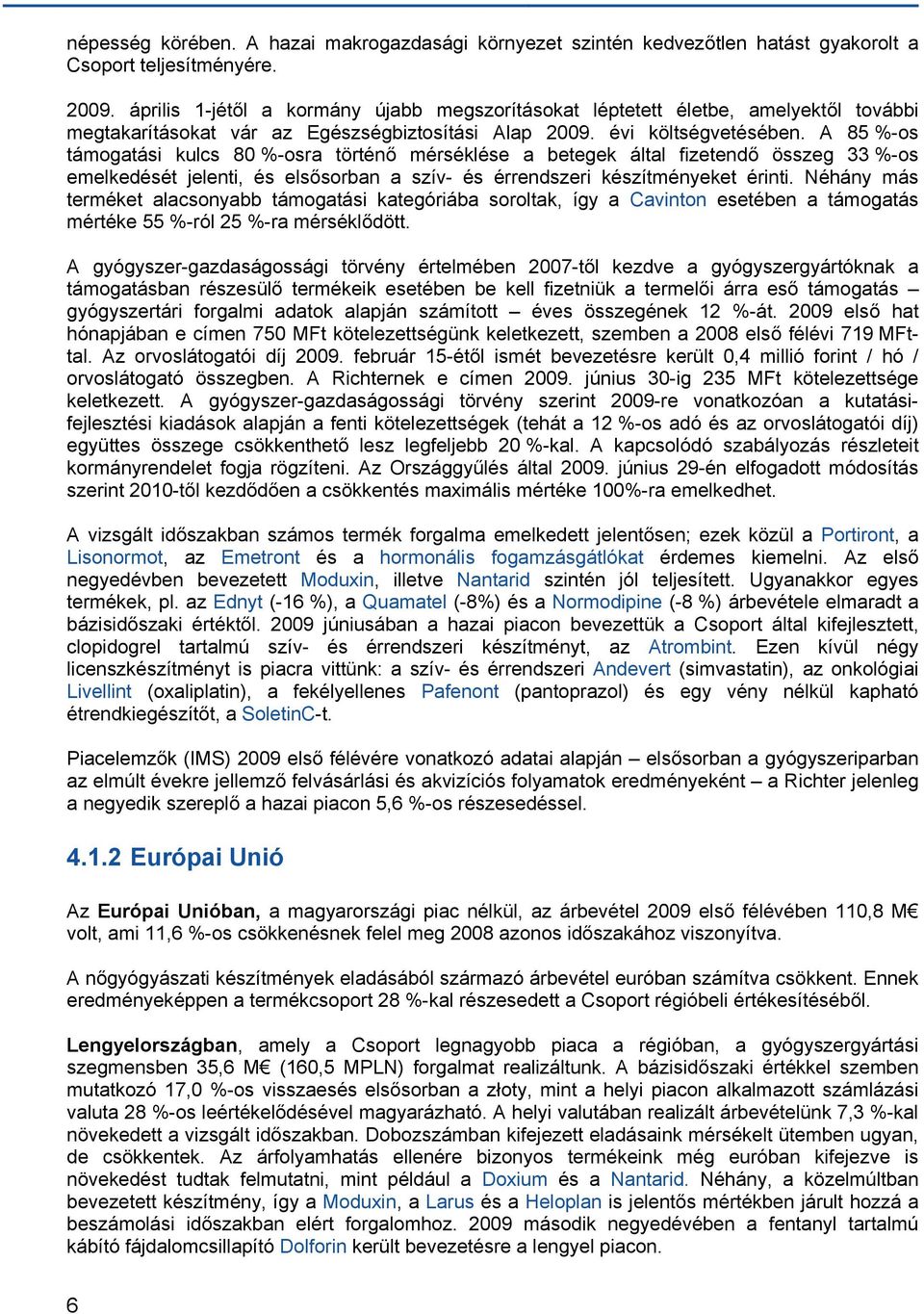 A 85 %-os támogatási kulcs 80 %-osra történő mérséklése a betegek által fizetendő összeg 33 %-os emelkedését jelenti, és elsősorban a szív- és érrendszeri készítményeket érinti.