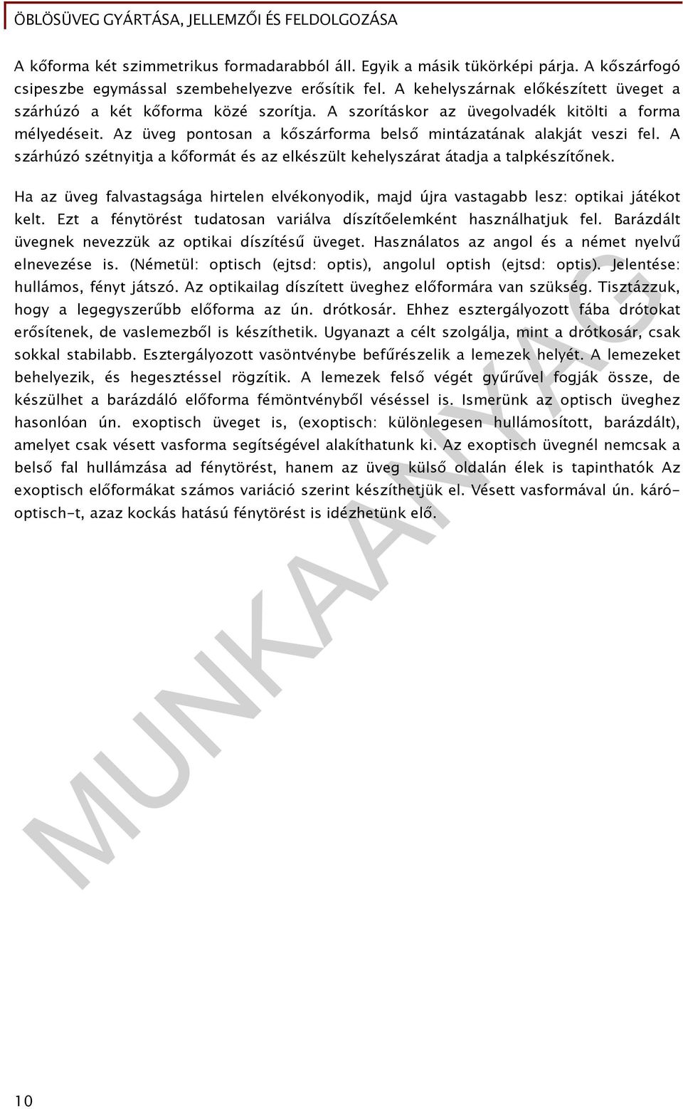 Az üveg pontosan a kőszárforma belső mintázatának alakját veszi fel. A szárhúzó szétnyitja a kőformát és az elkészült kehelyszárat átadja a talpkészítőnek.