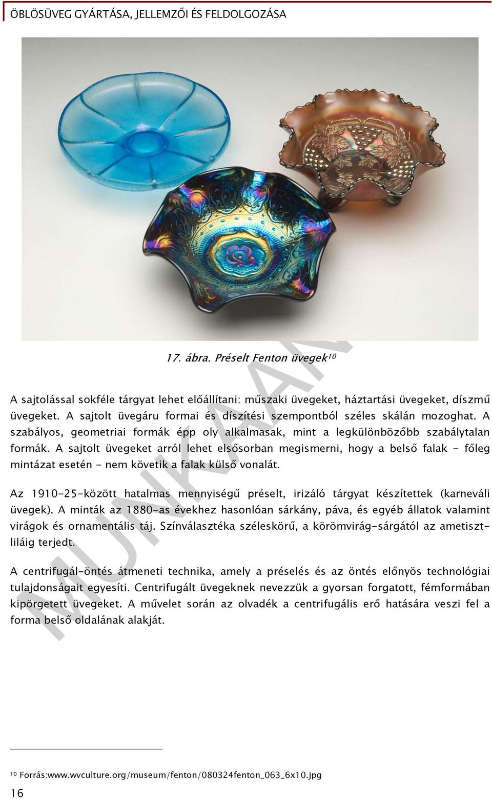 A sajtolt üvegeket arról lehet elsősorban megismerni, hogy a belső falak - főleg mintázat esetén - nem követik a falak külső vonalát.