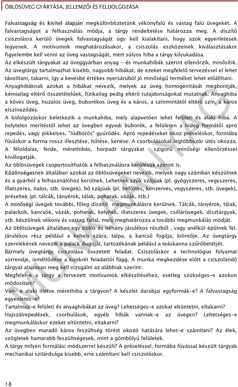 A motívumok meghatározásakor, a csiszolás eszközeinek kiválasztásakor figyelembe kell venni az üveg vastagságát, mert súlyos hiba a tárgy kilyukadása.