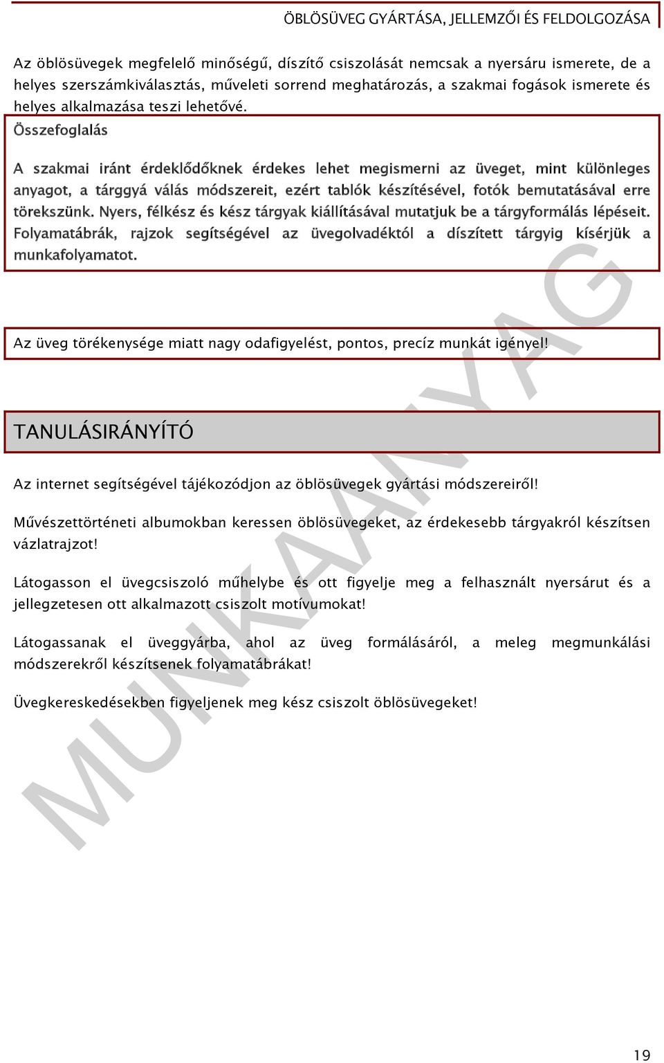 Összefoglalás A szakmai iránt érdeklődőknek érdekes lehet megismerni az üveget, mint különleges anyagot, a tárggyá válás módszereit, ezért tablók készítésével, fotók bemutatásával erre törekszünk.
