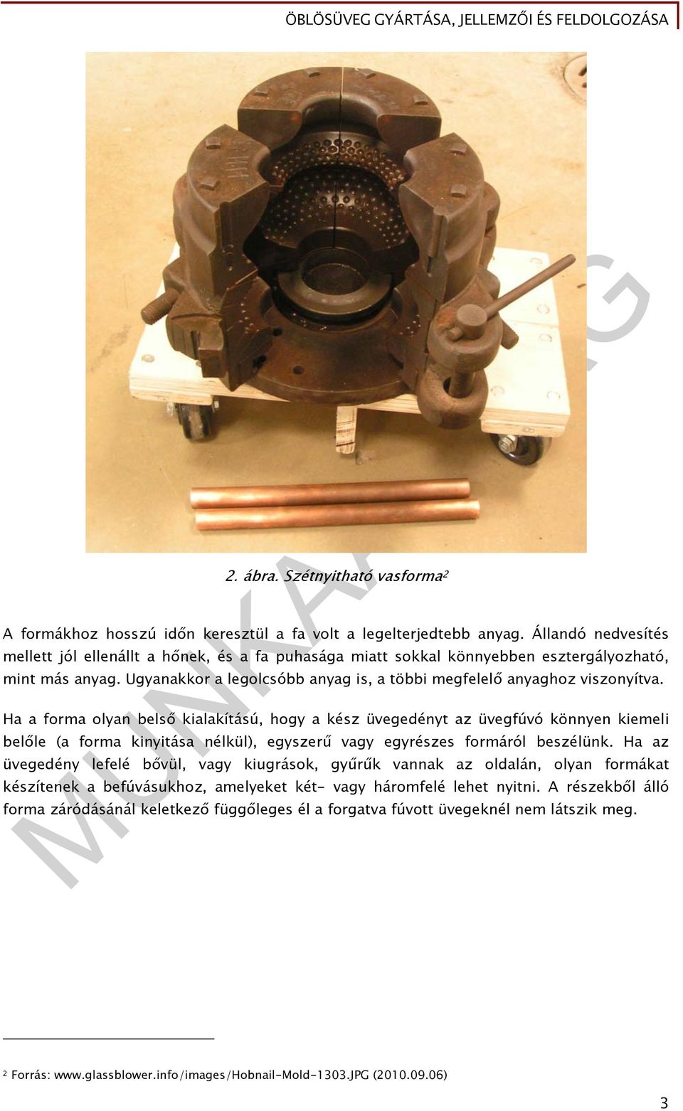 Ha a forma olyan belső kialakítású, hogy a kész üvegedényt az üvegfúvó könnyen kiemeli belőle (a forma kinyitása nélkül), egyszerű vagy egyrészes formáról beszélünk.