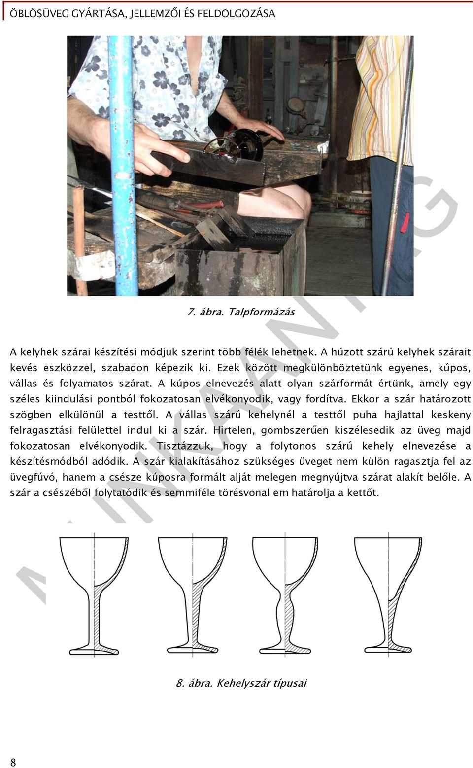 Ekkor a szár határozott szögben elkülönül a testtől. A vállas szárú kehelynél a testtől puha hajlattal keskeny felragasztási felülettel indul ki a szár.