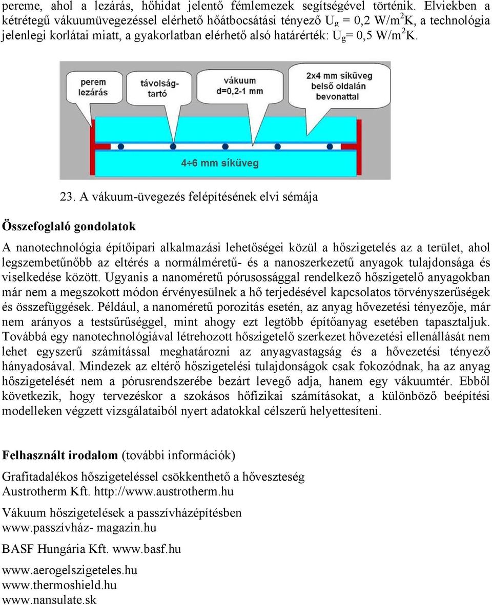 A vákuum-üvegezés felépítésének elvi sémája Összefoglaló gondolatok A nanotechnológia építőipari alkalmazási lehetőségei közül a hőszigetelés az a terület, ahol legszembetűnőbb az eltérés a