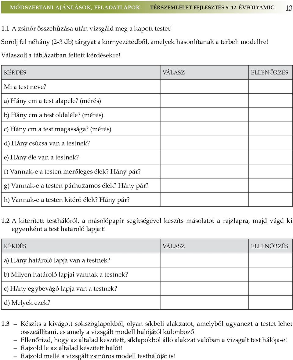 a) Hány cm a test alapéle? (mérés) b) Hány cm a test oldaléle? (mérés) c) Hány cm a test magassága? (mérés) d) Hány csúcsa van a testnek? e) Hány éle van a testnek?