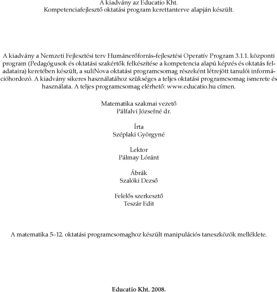 információhordozó. A kiadvány sikeres használatához szükséges a teljes oktatási programcsomag ismerete és használata. A teljes programcsomag elérhető: www.educatio.hu címen.