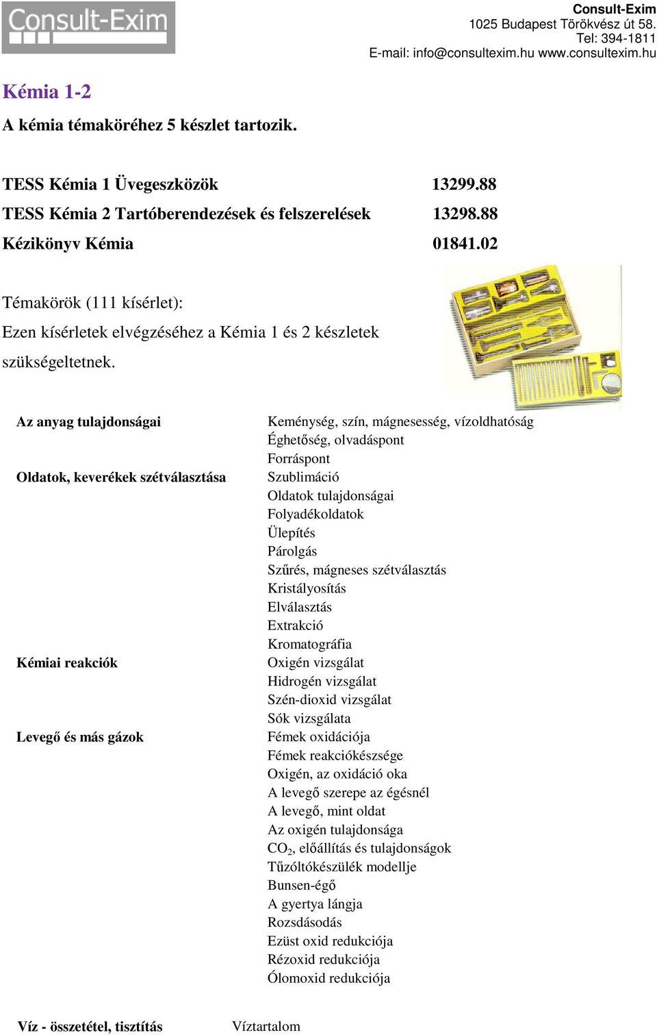 Az anyag tulajdonságai Oldatok, keverékek szétválasztása Kémiai reakciók Levegő és más gázok Keménység, szín, mágnesesség, vízoldhatóság Éghetőség, olvadáspont Forráspont Szublimáció Oldatok