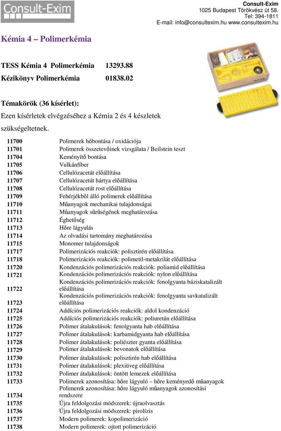 hártya előállítása 11708 Cellulózacetát rost előállítása 11709 Fehérjékből álló polimerek előállítása 11710 Műanyagok mechanikai tulajdonságai 11711 Műanyagok sűrűségének meghatározása 11712