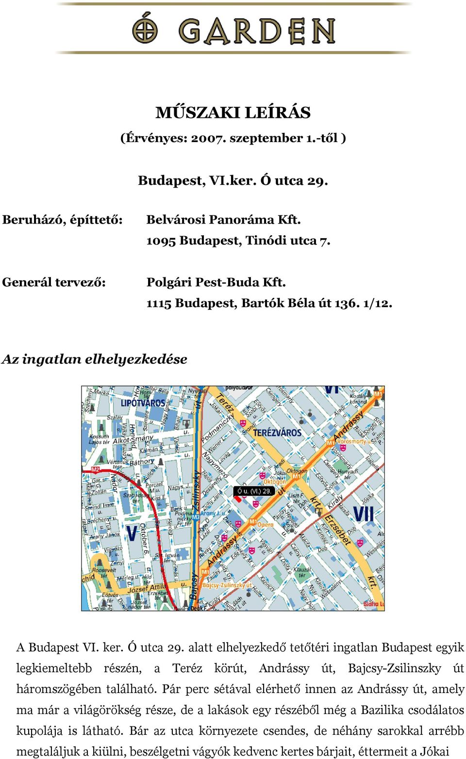 alatt elhelyezkedő tetőtéri ingatlan Budapest egyik legkiemeltebb részén, a Teréz körút, Andrássy út, Bajcsy-Zsilinszky út háromszögében található.