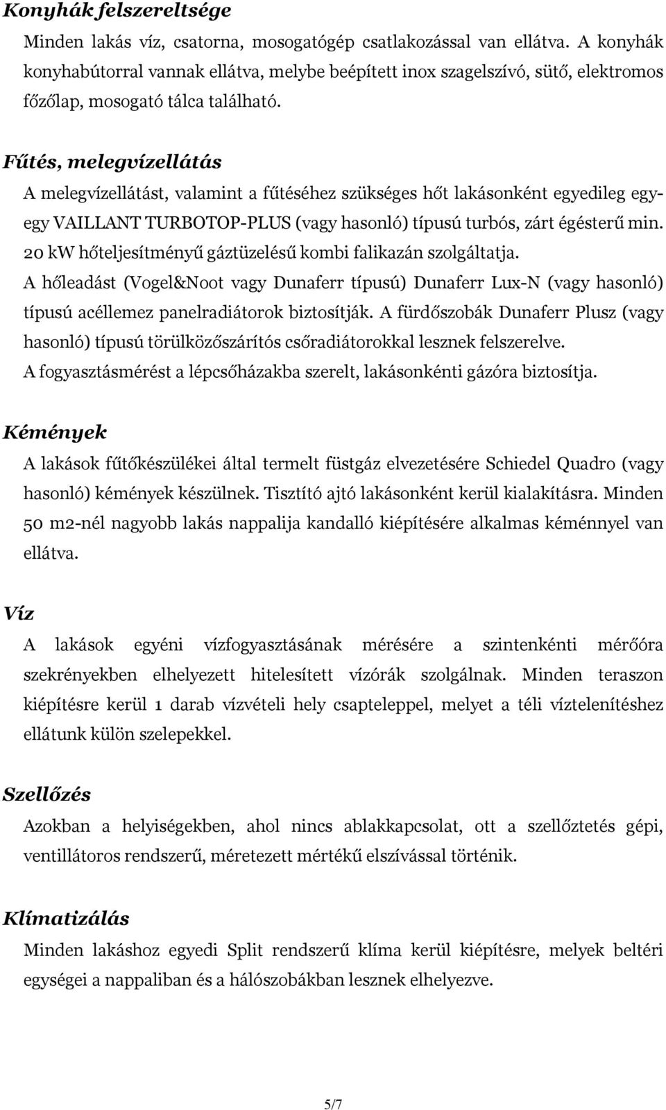 Fűtés, melegvízellátás A melegvízellátást, valamint a fűtéséhez szükséges hőt lakásonként egyedileg egyegy VAILLANT TURBOTOP-PLUS (vagy hasonló) típusú turbós, zárt égésterű min.