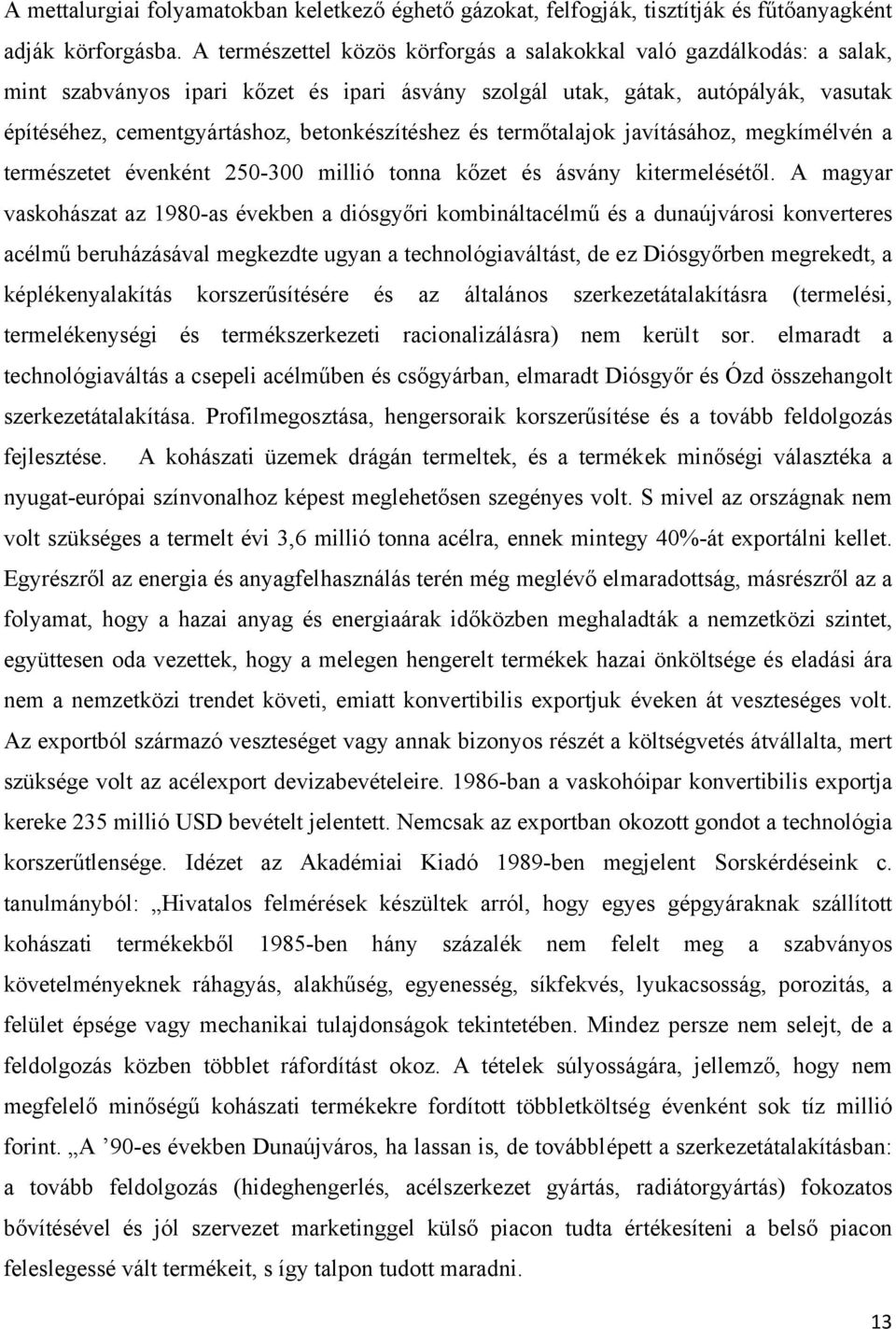 betonkészítéshez és termőtalajok javításához, megkímélvén a természetet évenként 250-300 millió tonna kőzet és ásvány kitermelésétől.