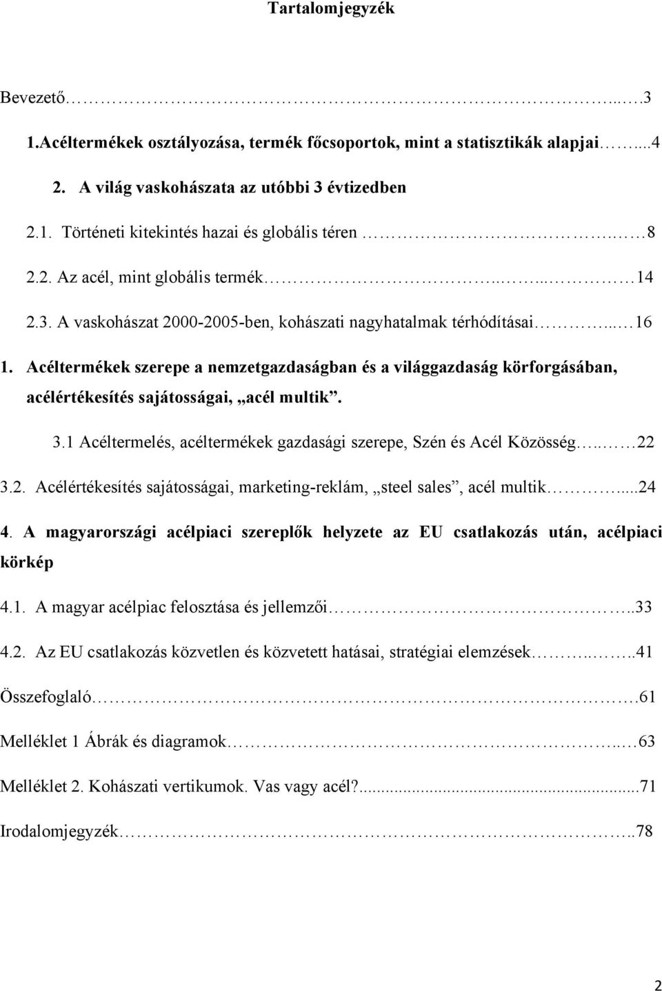 Acéltermékek szerepe a nemzetgazdaságban és a világgazdaság körforgásában, acélértékesítés sajátosságai, acél multik. 3.1 Acéltermelés, acéltermékek gazdasági szerepe, Szén és Acél Közösség.. 22