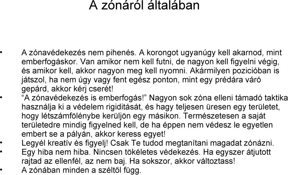 Akármilyen pozicióban is játszol, ha nem úgy vagy fent egész ponton, mint egy prédára váró gepárd, akkor kérj cserét! A zónavédekezés is emberfogás!